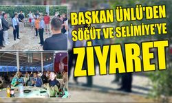 BAŞKAN ÜNLÜ’DEN SÖĞÜT VE SELİMİYE’YE ZİYARET