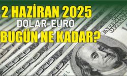 2 HAZİRAN 2025 DOLAR-EURO BUGÜN NE KADAR?