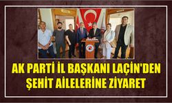 AK Parti İl Başkanı Laçin’den Şehit Ailelerine Ziyaret
