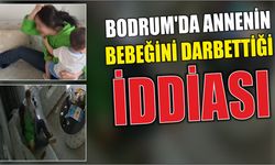 Bodrum'da annenin bebeğini darbettiği iddiası