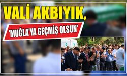 Vali Akbıyık, 'Muğla'ya geçmiş olsun'