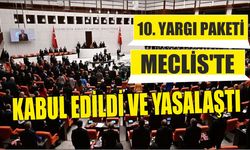 10. Yargı Paketi Meclis'te kabul edildi ve yasalaştı