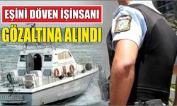 Eşini döven işinsanı gözaltına alındı