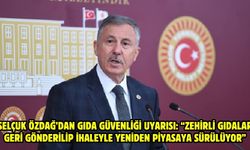 SELÇUK ÖZDAĞ’DAN GIDA GÜVENLİĞİ UYARISI: “ZEHİRLİ GIDALAR GERİ GÖNDERİLİP İHALEYLE YENİDEN PİYASAYA SÜRÜLÜYOR”