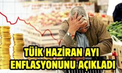 TÜİK haziran ayı enflasyonunu açıkladı