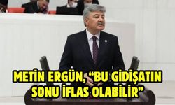 Metin Ergün, “Bu gidişatın sonu iflas olabilir”