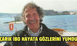 Çarık İbo hayata gözlerini yumdu