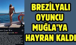 Brezilyalı oyuncu Muğla’ya Hayran Kaldı