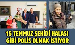 15 Temmuz şehidi halası gibi polis olmak istiyor