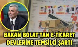 Bakan Bolat’tan E-Ticaret devlerine temsilci şartı
