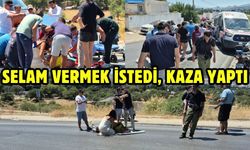 Selam vermek istedi, kaza yaptı