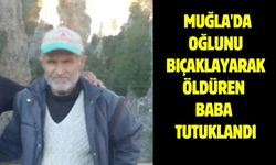 Muğla'da oğlunu bıçaklayarak öldüren baba tutuklandı