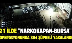21 ilde "Narkokapan-Bursa" operasyonunda 304 şüpheli yakalandı