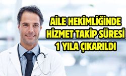 Aile hekimliğinde hizmet takip süresi 1 yıla çıkarıldı