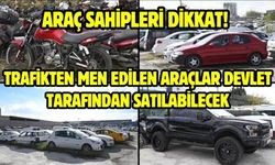 ARAÇ SAHİPLERİ DİKKAT! TRAFİKTEN MEN EDİLEN ARAÇLAR DEVLET TARAFINDAN SATILABİLECEK