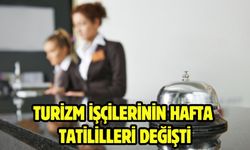 TURİZM İŞÇİLERİNİN HAFTA TATİLİLLERİ DEĞİŞTİ