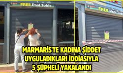 Marmaris'te kadına şiddet uyguladıkları iddiasıyla 5 şüpheli yakalandı