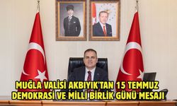 Muğla Valisi Akbıyık'tan 15 Temmuz Demokrasi ve Milli Birlik Günü mesajı