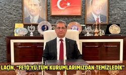 Laçin, “FETÖ’yü tüm kurumlarımızdan temizledik”