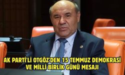 AK Parti'li Otgöz'den 15 Temmuz Demokrasi ve Milli Birlik Günü mesajı