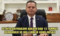 Fethiye Kaymakamı Akkaya'dan 15 Temmuz Demokrasi ve Milli Birlik Günü mesajı