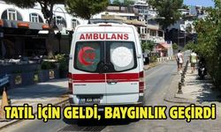 Tatil için geldi, baygınlık geçirdi