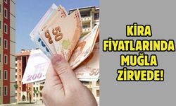KİRA FİYATLARINDA MUĞLA ZİRVEDE!