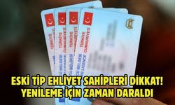 ESKİ TİP EHLİYET SAHİPLERİ DİKKAT! YENİLEME İÇİN ZAMAN DARALDI