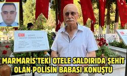 Marmaris’teki otele saldırıda şehit olan polisin babası konuştu