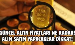 GÜNCEL ALTIN FİYATLARI NE KADAR?  ALIM SATIM YAPACAKLAR DİKKAT!