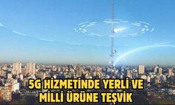 5G hizmetinde yerli ve milli ürüne teşvik