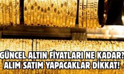 GÜNCEL ALTIN FİYATLARI NE KADAR?  ALIM SATIM YAPACAKLAR DİKKAT!