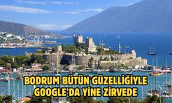 BODRUM BÜTÜN GÜZELLİĞİYLE GOOGLE’DA YİNE ZİRVEDE