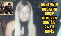 Annesinin boğazını kesip öldüren sanığa 24 yıl hapis