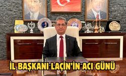 İl Başkanı Laçin’in Acı Günü