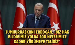 Cumhurbaşkanı Erdoğan, "Biz hak bildiğimiz yolda son nefesimize kadar yürümeye talibiz"