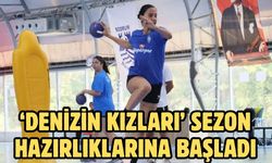 ‘Denizin Kızları’ Sezon Hazırlıklarına Başladı