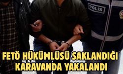 FETÖ hükümlüsü saklandığı karavanda yakalandı
