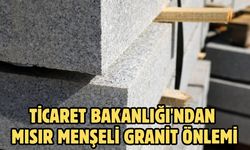Ticaret Bakanlığı'ndan Mısır menşeli granit önlemi