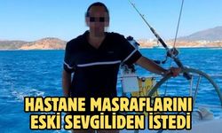 HASTANE MASRAFLARINI ESKİ SEVGİLİDEN İSTEDİ