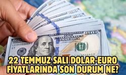 22 TEMMUZ SALI DOLAR-EURO FİYATLARINDA SON DURUM NE?
