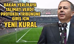 Bakan Yerlikaya talimatı verdi! Protokol tribününe giriş için yeni kural