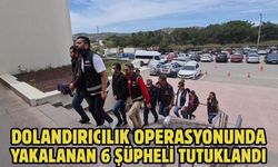 Dolandırıcılık operasyonunda yakalanan 6 şüpheli tutuklandı