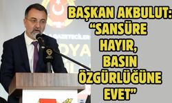 Başkan Akbulut: “Sansüre hayır, basın özgürlüğüne evet”