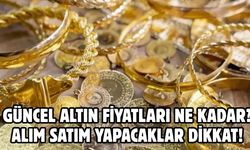 GÜNCEL ALTIN FİYATLARI NE KADAR?  ALIM SATIM YAPACAKLAR DİKKAT!