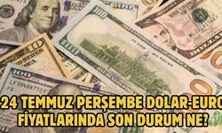 24 TEMMUZ PERŞEMBE DOLAR-EURO FİYATLARINDA SON DURUM NE?