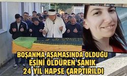 Boşanma aşamasında olduğu eşini öldüren sanık 24 yıl hapse çarptırıldı