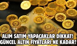 ALIM SATIM YAPACAKLAR DİKKAT! GÜNCEL ALTIN FİYATLARI NE KADAR?