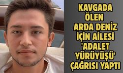 Kavgada ölen Arda Deniz için ailesi 'adalet yürüyüşü' çağrısı yaptı