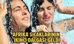 Afrika sıcaklarının ikinci dalgası geldi